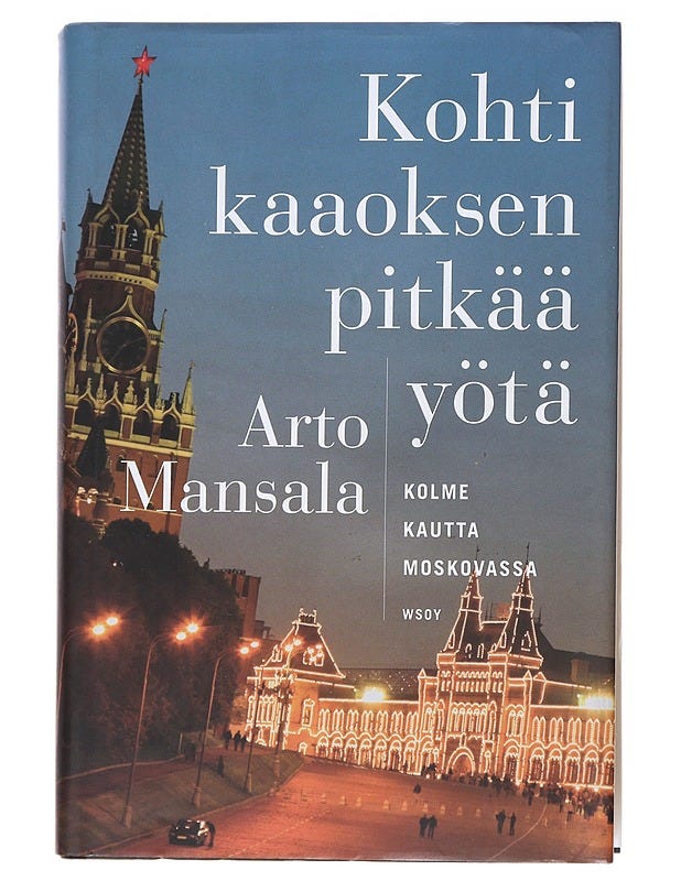 Kohti kaaoksen pitkää yötä : kolme kautta Moskovassa - Arto Mansa