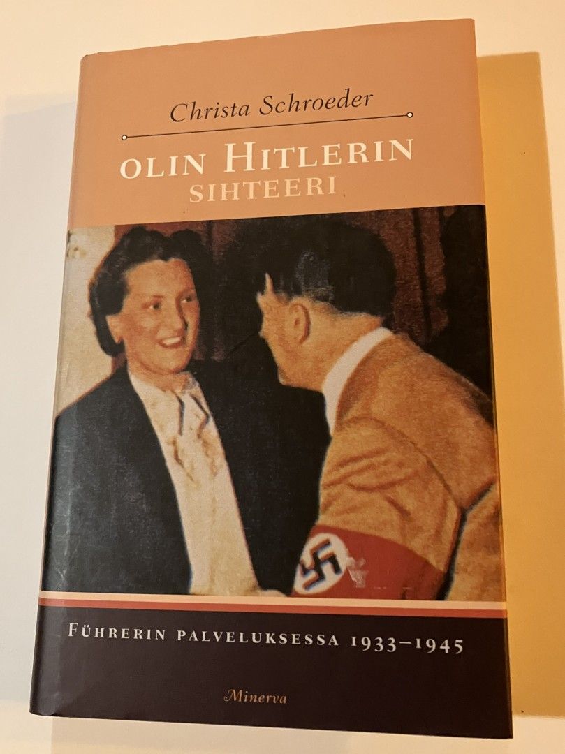 Christa Schroeder : Olin Hitlerin sihteeri : Führerin palveluksessa 1933-1945
