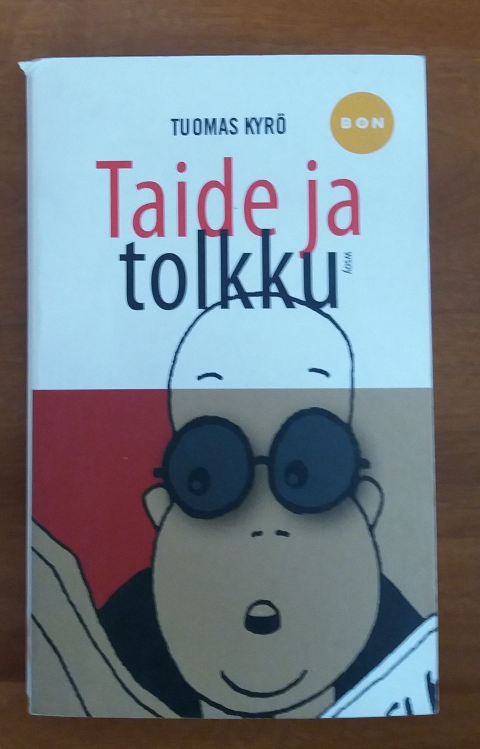 Tuomas Kyrö TAIDE JA TOLKKU Wsoy BON 2008