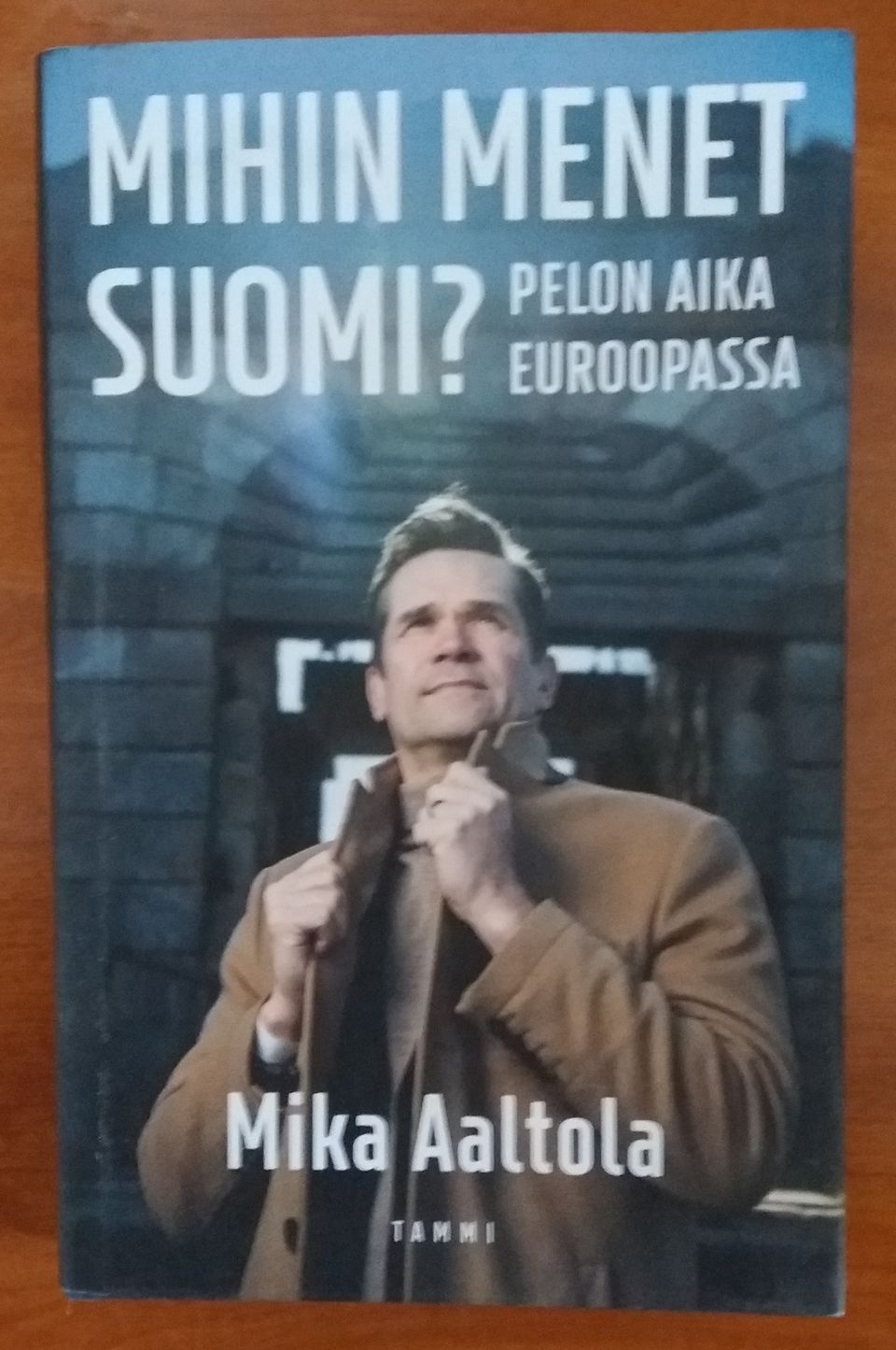 Mika Aaltola MIHIN MENET SUOMI? : pelon aika Euroopassa
