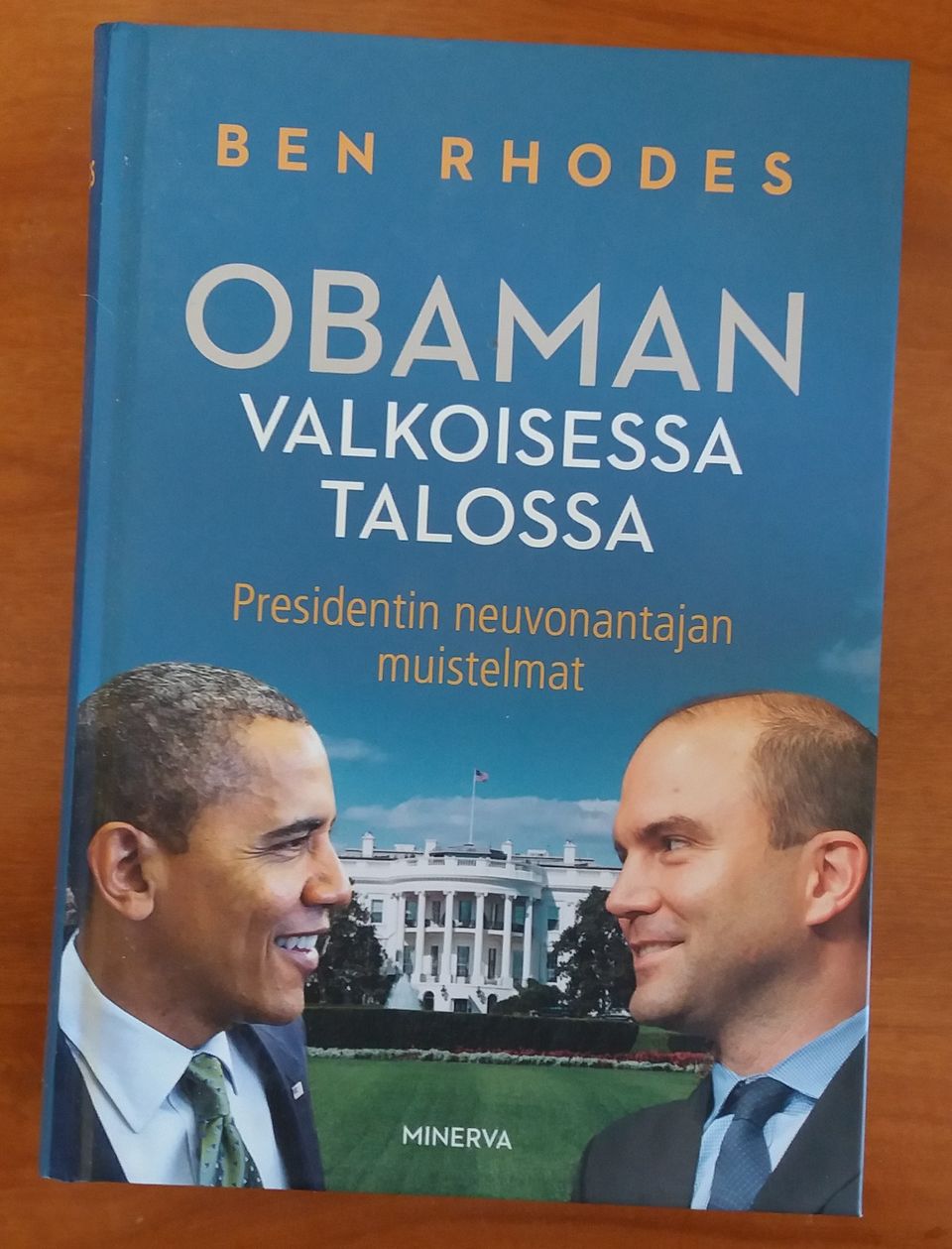 Ben Rhodes Obaman Valkoisessa talossa : presidentin neuvonantajan muistelmat