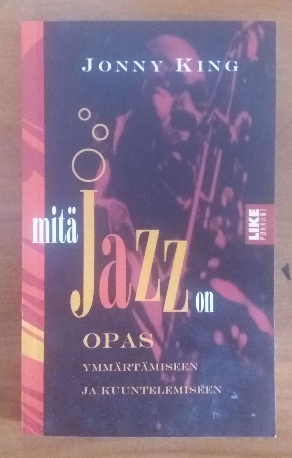 Jonny King MITÄ JAZZ ON : opas ymmärtämiseen ja kuuntelemiseen LIKE 2002