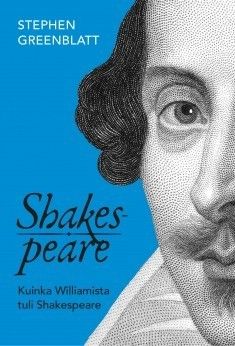 Kuinka Williamista tuli Shakespeare - Stephen Greenblantt.