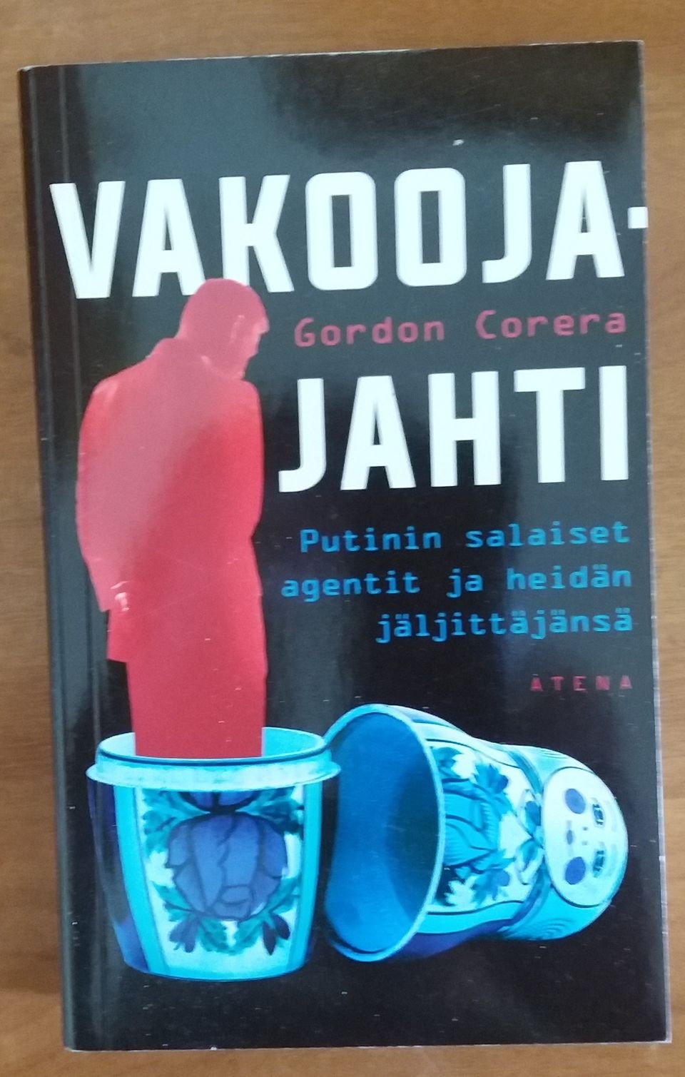 Gordon Corera VAKOOJAJAHTI Putinin salaiset agentit ja heidän jäljittäjänsä