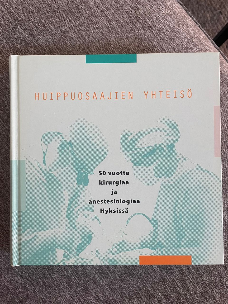 Huippuosaajien yhteisö : 50 vuotta kirurgiaa ja anestesiologiaa Hyksissä