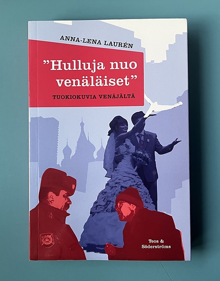 Anna-Lena Laurén: ”Hulluja nuo venäläiset” - tuokiokuvia Venäjältä