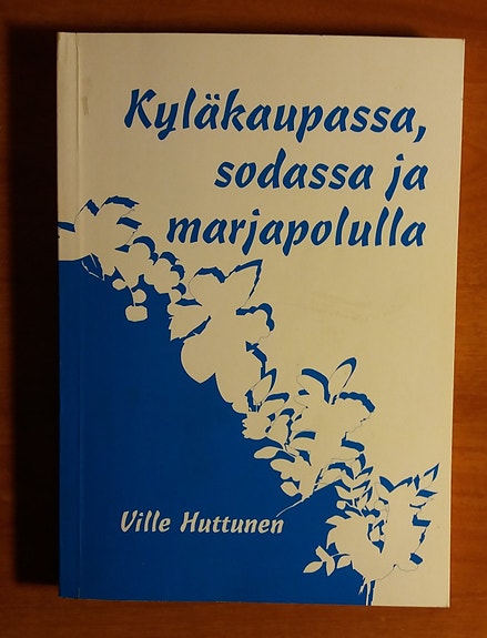 Ville Huttunen Kyläkaupassa, sodassa ja marjapolul