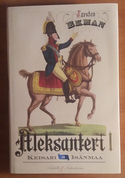 Torsten Ekman ALEKSANTERI I - Keisari ja isänmaa Schildts & Söderströms 2013
