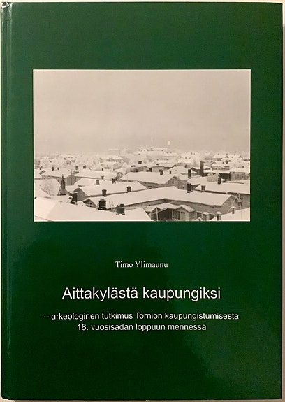 Aittakylästä kaupungiksi - Arkeologinen tutkimus Tornion kaupungistumisesta