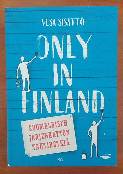 Vesa Sisättö Only in Finland - SUOMALAISEN JÄRJENKÄYTÖN TÄHTIHETKIÄ