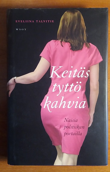 Eveliina Talvitie KEITÄS TYTTÖ KAHVIA Naisia politiikan portailla