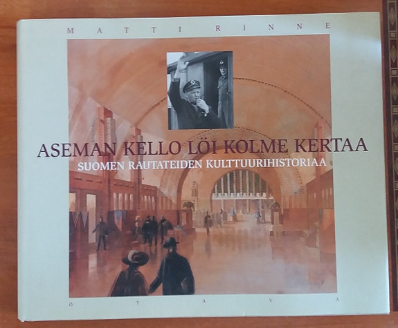 Rinne Aseman kello löi kolme kertaa - Suomen RAUTATEIDEN KULTTUURIHISTORIAA