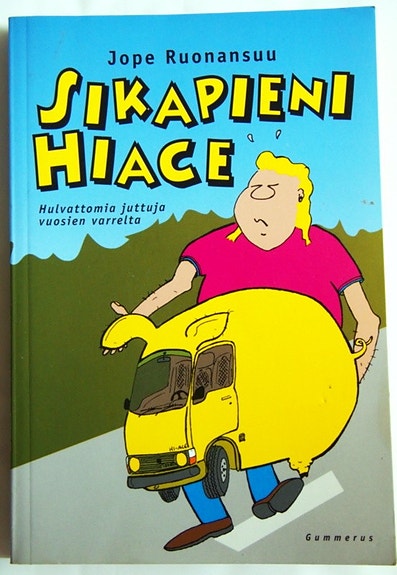 Jope Ruonansuu SIKAPIENI HIACE, Hulvattomia juttuja vuosien varrelta
