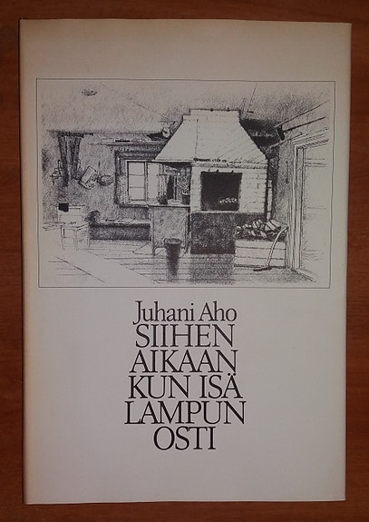 Juhani Aho SIIHEN AIKAAN KUN ISÄ LAMPUN OSTI Wsoy 1985