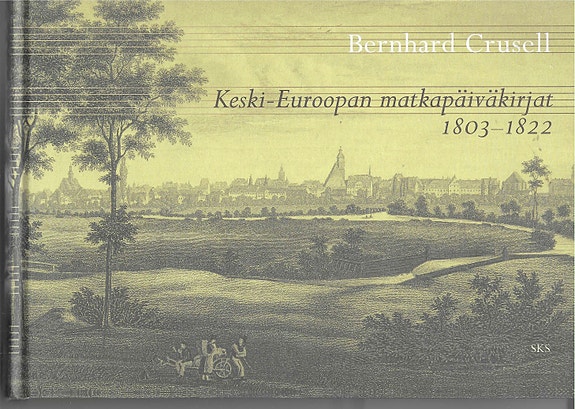 Bernhard Crusell: Keski-Euroopan matkapäiväkirjat 1803-1822. SKS 2010.