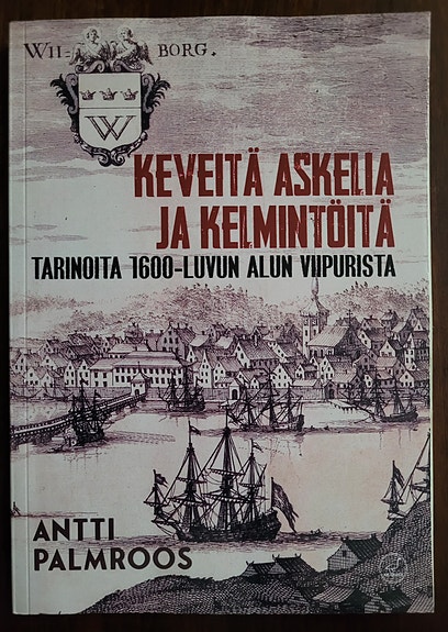 Keveitä askelia ja kelmin töitä - Tarinoita 1600-luvun alun Viipurista