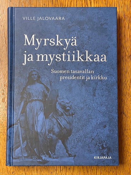 Myrskyä ja mystiikkaa - Suomen tasavallan presidentit ja kirkko Ville Jalovaara