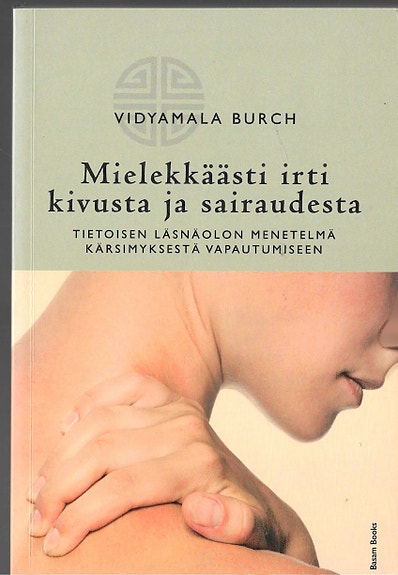 Vidyamala Burch: MIelekkäästi irti kivusta ja sairaudesta. Basam Books 2012.