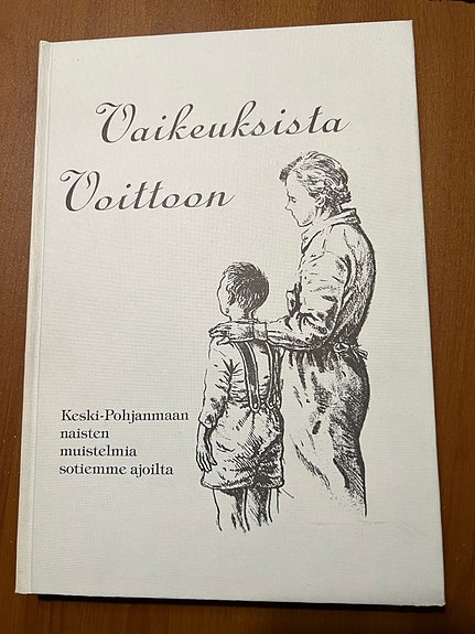 Vaikeuksista voittoon Keski-Pohjanmaan naisten muistelmia sotiemme ajoilta