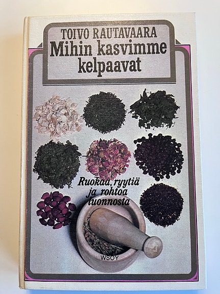 Mihin kasvimme kelpaavat - ruokaa, ryytiä ja rohtoa luonnosta