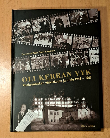 Oli kerran VYK ,Vuoksenniskan yhteiskoulu ja lukio 1943-2013.