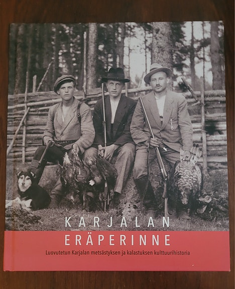 Karjalan eräperinne - Luovutetun Karjalan metsästyksen ja kalastuksen...