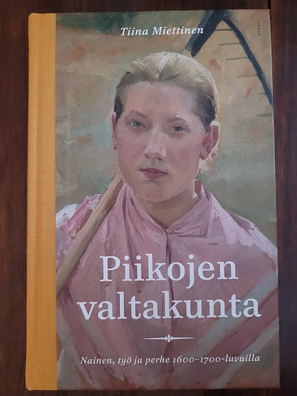 Piikojen valtakunta - Nainen, työ ja perhe 1600-1700-luvuilla