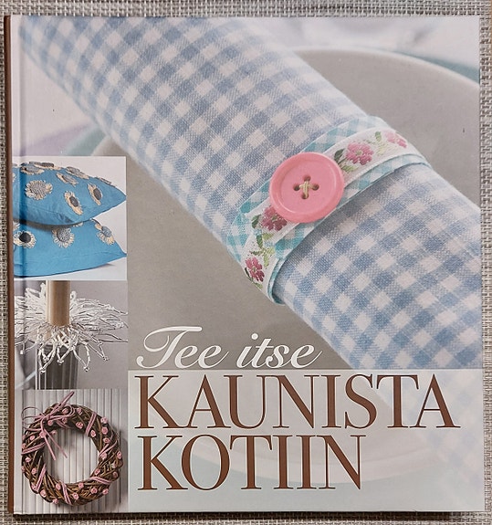 Tee itse kaunista kotiin / käsityökirja / käsityöohjeet