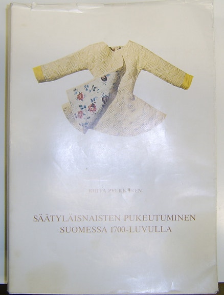 Riitta Pylkkänen : Säätyläisnaisten pukeutuminen suomessa 1700-luvulla (1982)