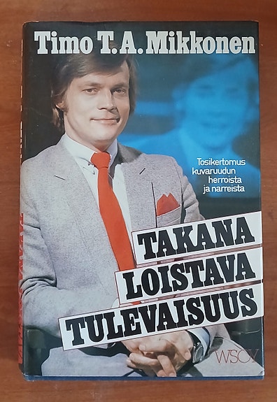 Timo T. A. Mikkonen TAKANA LOISTAVA TULEVAISUUS Wsoy 1982