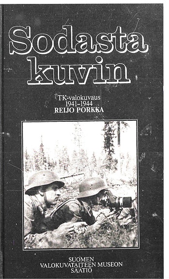 Reijo Porkka: Sodan kuvia. TK-valokuvaus 1941-1944.