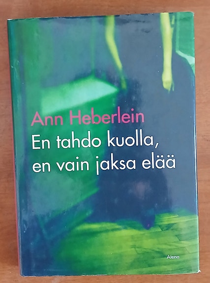 Ann Heberlein EN TAHDO KUOLLA, EN VAIN JAKSA ELÄÄ Atena 2p 2010
