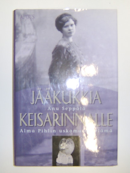 Anu Seppälä : Jääkukkia keisarinnalle - Alma Pihlin uskomaton elämä (2003)