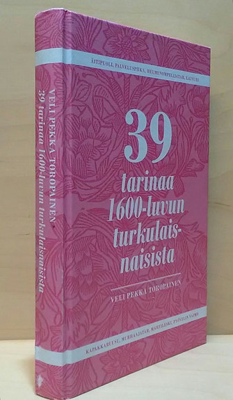 39 tarinaa 1600-luvun turkulaisnaisista - Veli-Pekka Toropainen