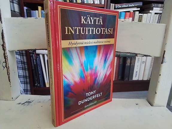 Tony Dunderfelt: Käytä intuitiotasi - Hyödynnä mielesi mahtava voima