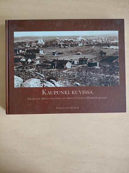 Kaupunki kuvissa- valokuvia 1800-luvun lopun ja 1900- luvun alun Hämeenlinnasta