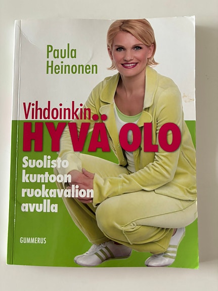 Vihdoinkin hyvä olo. Suolisto kuntoon ruokavalion avulla. Paula Heinonen