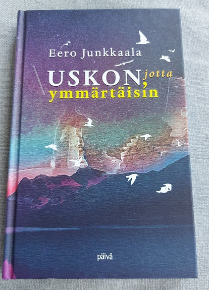 Eero Junkkaala - Uskon, jotta ymmärtäisin