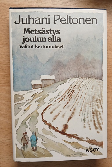 Juhani Peltonen METSÄSTYS JOULUN ALLA – Valitut kertomukset WSOY 1987