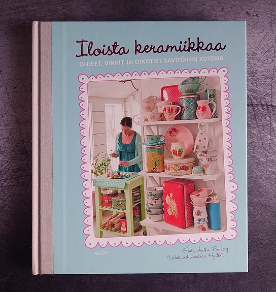 Iloista keramiikkaa - ohjeet, vinkit ja oikotiet savitöihin kotona