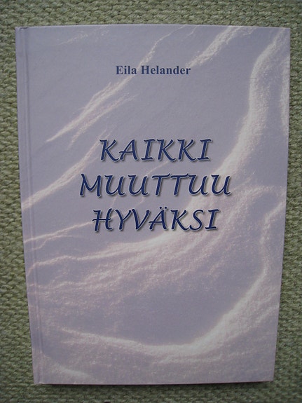 Eila Helander: Kaikki muuttuu hyväksi